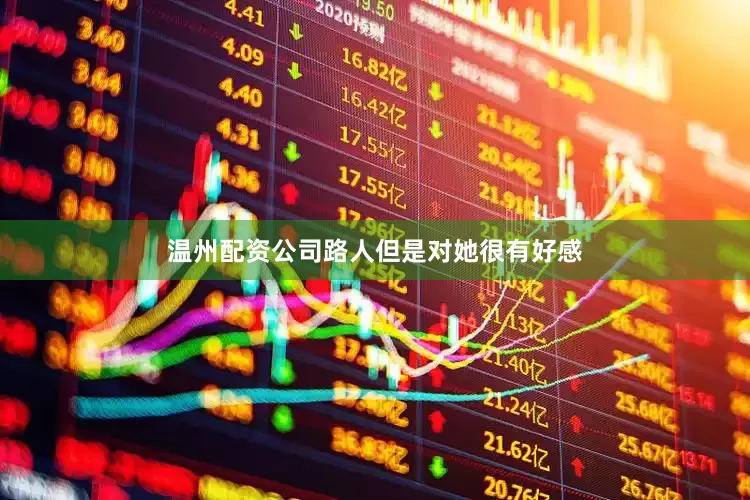 温州配资公司路人但是对她很有好感