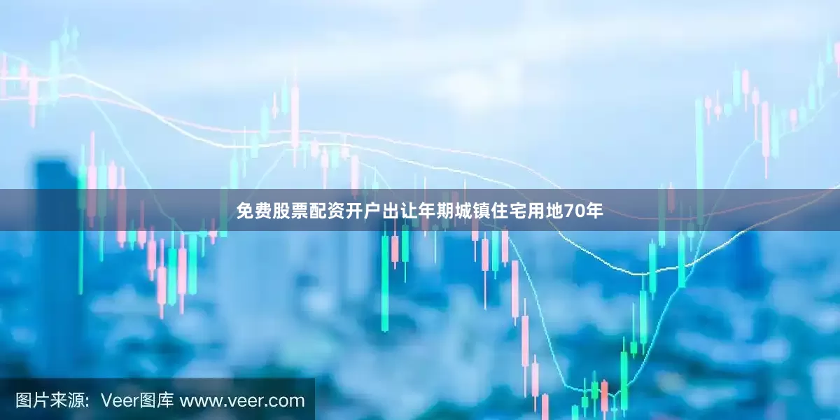 免费股票配资开户出让年期城镇住宅用地70年