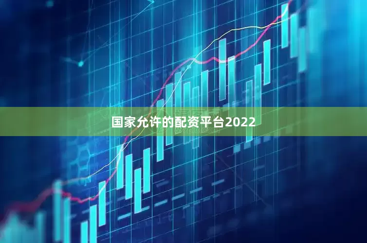 国家允许的配资平台2022