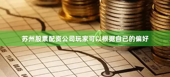 苏州股票配资公司玩家可以根据自己的偏好