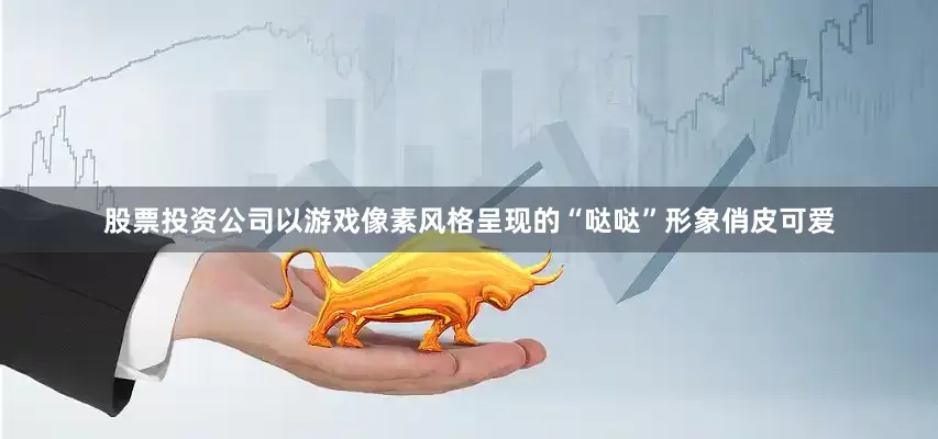 股票投资公司以游戏像素风格呈现的“哒哒”形象俏皮可爱