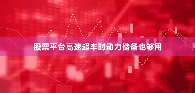 股票平台高速超车时动力储备也够用