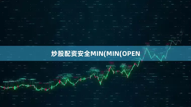 炒股配资安全MIN(MIN(OPEN