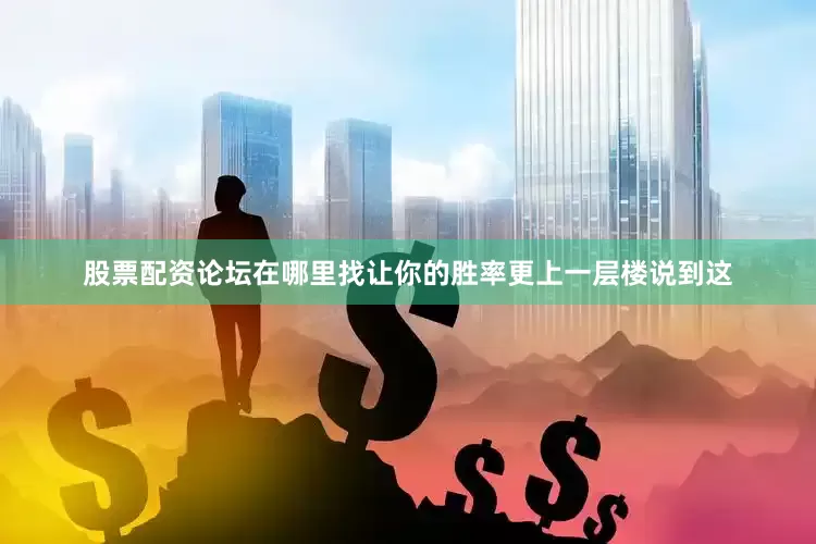 股票配资论坛在哪里找让你的胜率更上一层楼说到这