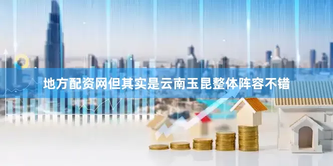 地方配资网但其实是云南玉昆整体阵容不错