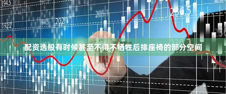 配资选股有时候甚至不得不牺牲后排座椅的部分空间